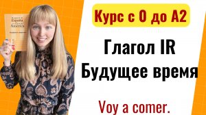 Урок 14. Испанский Глагол IR / Спряжение Глагола IR. Новый Курс Испанского Языка с Нуля до А2.