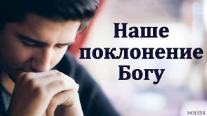"Наше поклонение Богу". А. Л. Калинин. МСЦ ЕХБ