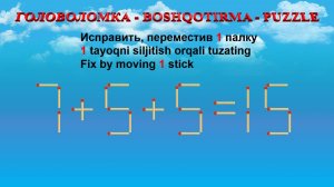 ГОЛОВОЛОМКА - BOSHQOTIRMA – PUZZLE. Спичка. 7+5+5=15, 6+2+6=12, 9+6-2=11, 9-6+0=2