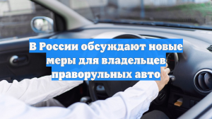 В России обсуждают новые меры для владельцев праворульных авто