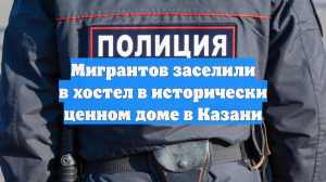 Мигрантов заселили в хостел в исторически ценном доме в Казани