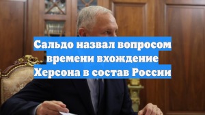 Сальдо назвал вопросом времени вхождение Херсона в состав России