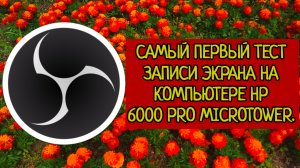 Первый тест запись экрана на компьютере HP Compaq 6000 Pro Microtower, с программой OBS Studio.