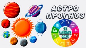 "АСТРОПРОГНОЗ на 25 СЕНТЯБРЯ 2025 года"!!!