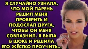 Я случайно узнала, что мой парень решил меня проверить и подослал друга, чтобы он меня соблазнил...