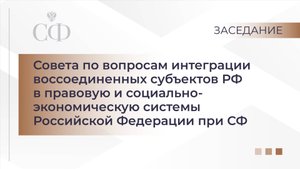 Заседание Совета по вопросам интеграции воссоединенных субъектов РФ