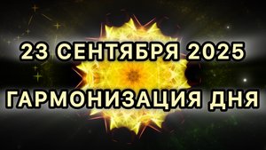 Гармонизация дня 23 сентября 2025. Трансформационная МЕДИТАЦИЯ.