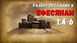 Разбор послания к ЕФЕСЯНАМ / 1:4-6