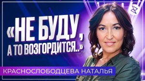 Наталья Краснослободцева | «НЕ БУДУ, А ТО ВОЗГОРДИТСЯ...»