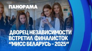 Красота и история! Финалистки конкурса "Мисс Беларусь-2025" посетили Дворец Независимости. Панорама