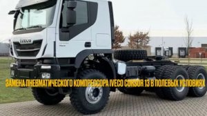 Замена пневматического компрессора на IVECO Trakker (Cursor 13) в полевых условиях.