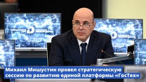 Михаил Мишустин провел стратегическую сессию по развитию единой платформы «ГосТех»