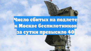 Число сбитых на подлете к Москве беспилотников за сутки превысило 40