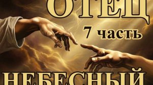 Отец Небесный часть 7