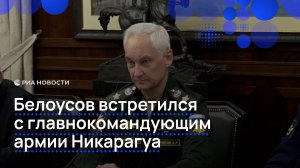 Белоусов встретился с главнокомандующим армии Никарагуа