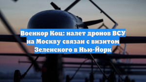 Военкор Коц: налет дронов ВСУ на Москву связан с визитом Зеленского в Нью-Йорк