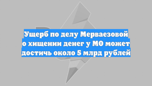 Ущерб по делу Мерваезовой о хищении денег у МО может достичь около 5 млрд рублей
