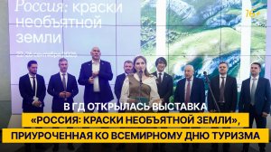 В ГД открылась выставка «Россия: краски необъятной земли», приуроченная ко Всемирному дню туризма