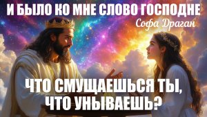 И БЫЛО КО МНЕ СЛОВО ГОСПОДНЕ: ЧТО СМУЩАЕШЬСЯ ТЫ, ЧТО УНЫВАЕШЬ? Пророческое слово. Софа Драган