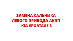ЗАМЕНА САЛЬНИКА ЛЕВОГО ПРИВОДА АКПП KIA SPORTAGE 3
