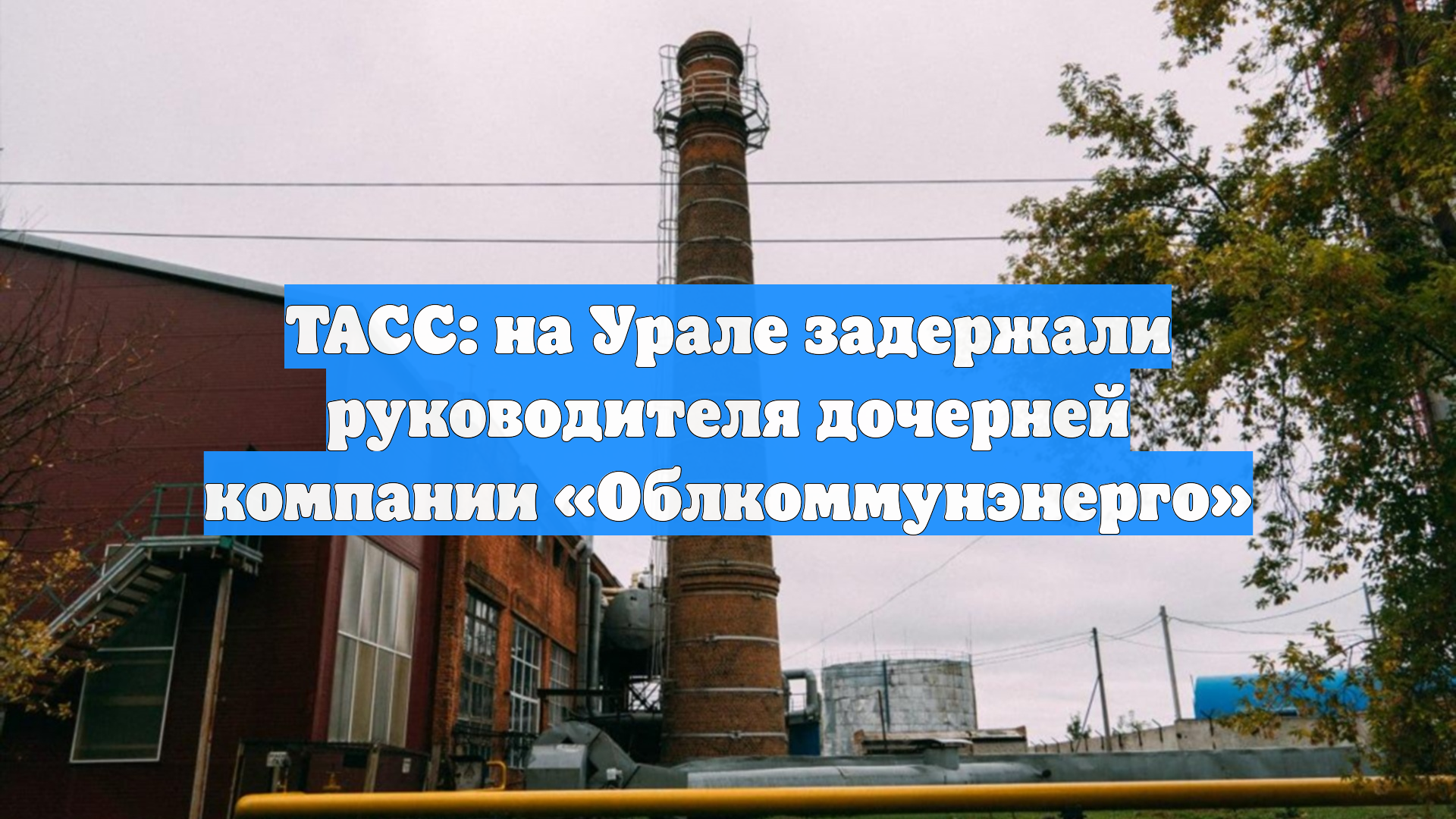 ТАСС: на Урале задержали руководителя дочерней компании «Облкоммунэнерго»