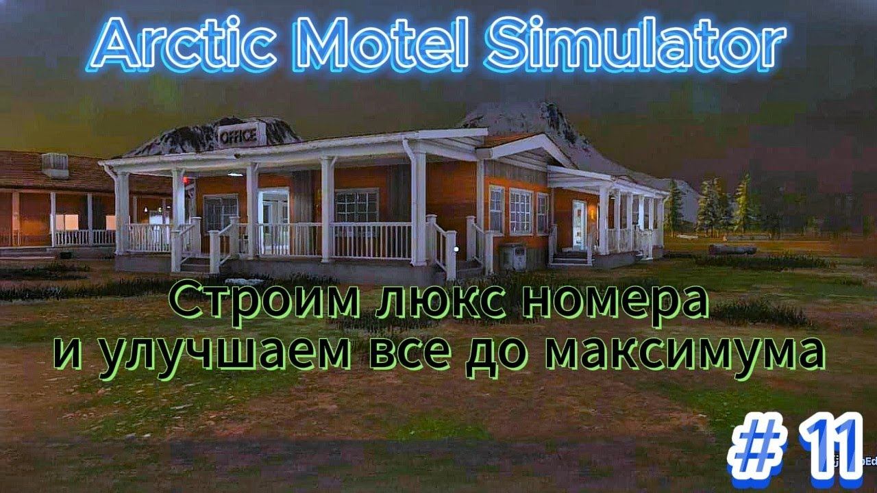Arctic Motel Simulator 11 серия  Строим люкс номера и улучшаем все до максимума