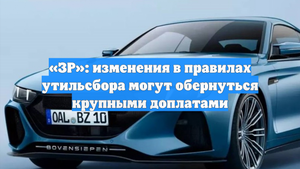 «ЗР»: изменения в правилах утильсбора могут обернуться крупными доплатами