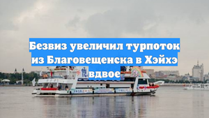 Безвиз увеличил турпоток из Благовещенска в Хэйхэ вдвое