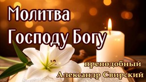 МОЛИТВА ГОСПОДУ (прп. Александр Свирский)