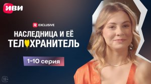 Наследница и её телохранитель | 1-10 серии | Смотри мини-драму на Иви