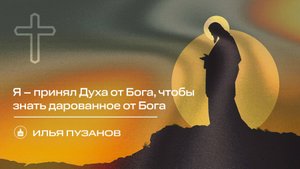 Вечернее Богослужение | Илья Пузанов "Я – принял Духа от Бога, чтобы знать дарованное от Бога"