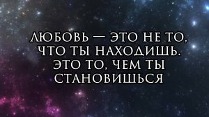 Любовь — это не то, что ты находишь. Это то, чем ты становишься