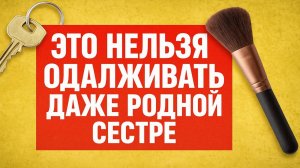 Никогда не одалживайте эти вещи даже сестре - иначе потеряете здоровье, деньги и счастье