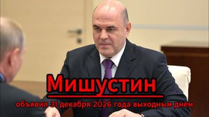 Мишустин сделал 31 декабря 2026 года выходным днем