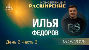 Конференция "РАСШИРЕНИЕ" День 2 Часть 2 - Илья Федоров 13.09.2025