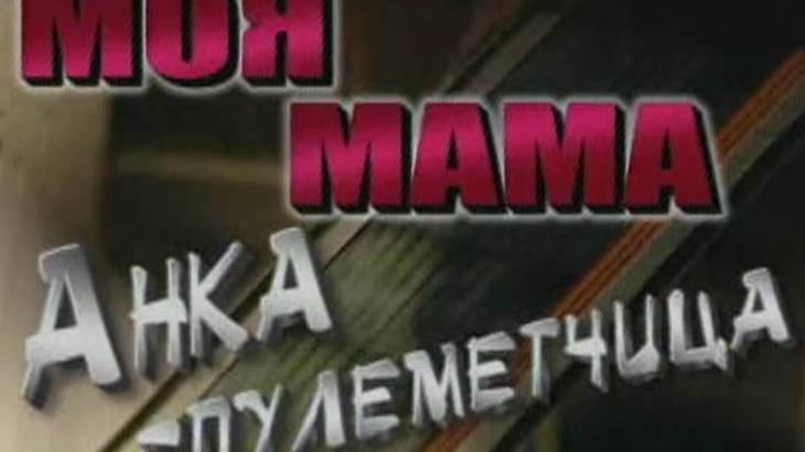 Моя мама - Анка пулеметчица!