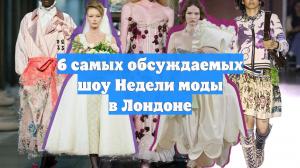 6 самых обсуждаемых шоу Недели моды в Лондоне