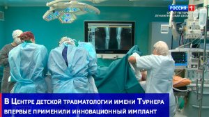 В Центре детской травматологии имени Турнера впервые применили инновационный имплант