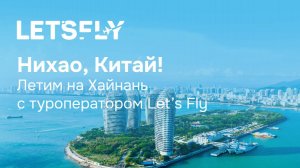 Нихао, Китай! Летим на Хайнань с туроператором Let’s Fly. Вебинар 24.09.25