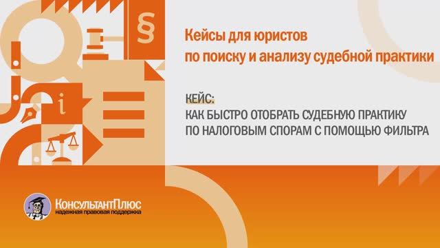 Кейс для юристов "Как быстро отобрать судебную практику по налоговым спорам с помощью фильтра"