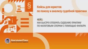 Кейс для юристов "Как быстро отобрать судебную практику по налоговым спорам с помощью фильтра"