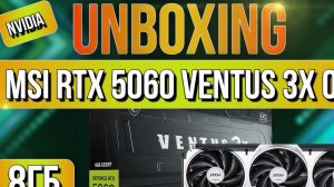 Распаковка и обзор видеокарты MSI GeForce RTX 5060 VENTUS 3X OC 8G!