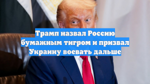 Трамп назвал Россию бумажным тигром и призвал Украину воевать дальше