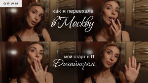 GRWM | Переезд в Москву ✈️ | Старт карьеры в IT как продуктовый / UX&UI / web дизайнер 🎨