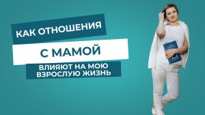 Как отношения с мамой влияют на мою взрослую жизнь