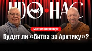Михаил Слипенчук: битва за Арктику, Северный морской путь, Арктический совет, принадлежность шельфа