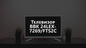 Обзор на телевизор BBK 24LEX-7269FTS2c