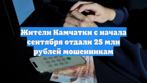 Жители Камчатки с начала сентября отдали 25 млн рублей мошенникам