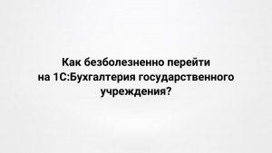 24.09.2025 Как безболезненно перейти на 1С:Бухгалтерия государственного учреждения?