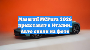Maserati MCPura 2026 представят в Италии. Авто сняли на фото